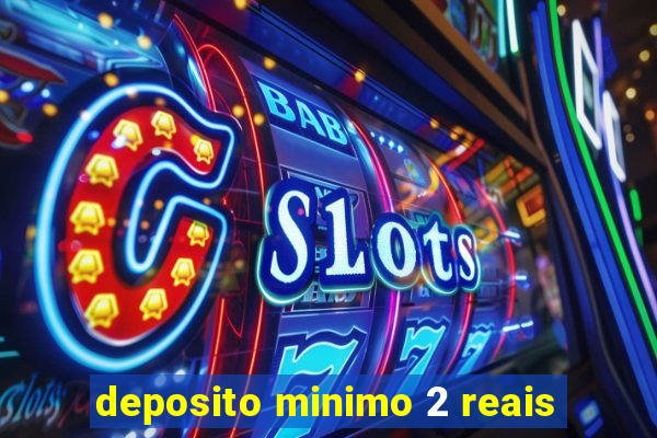 deposito minimo 2 reais